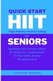 Quick Start HIIT (High Intensity Interval Training) for Seniors: Maximize your exercise routine for weight loss, cardiovascular & brain health, slowing the aging process
